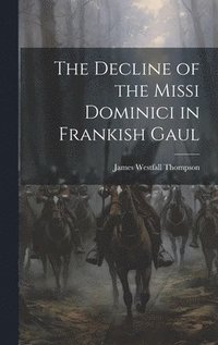 bokomslag The Decline of the Missi Dominici in Frankish Gaul