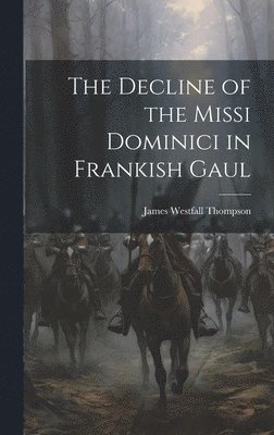 Thompson James Westfall, James Westfall, Thompson - Decline of the Missi Dominici in Frankish Gaul, Inbunden