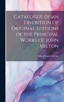 bokomslag Catalogue of an Exhibition of Original Editions of the Principal Works of John Milton