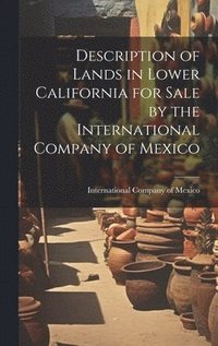 bokomslag Description of Lands in Lower California for Sale by the International Company of Mexico