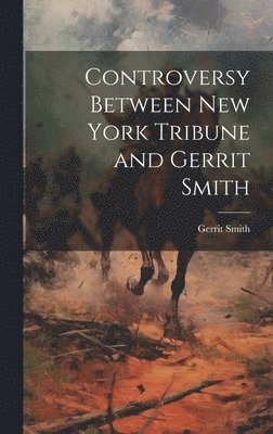 bokomslag Controversy Between New York Tribune and Gerrit Smith