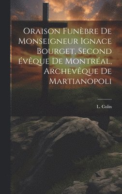 bokomslag Oraison funèbre de Monseigneur Ignace Bourget, second évêque de Montréal, archevêque de Martianopoli