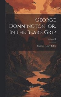 bokomslag George Donnington, or, In the Bear's Grip; Volume II