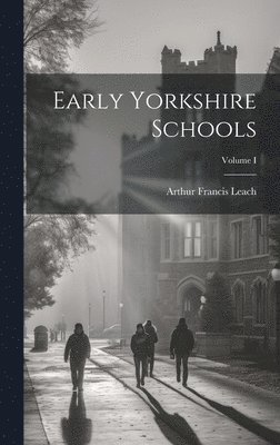 Early Yorkshire Schools; Volume I 1