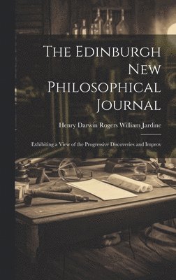 Henry Darwin Rogers William Jardine, William Jardine, Henry Darwin Rogers - Edinburgh New Philosophical Journal, Inbunden