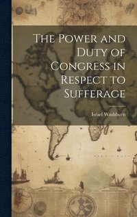 bokomslag Power and Duty of Congress in Respect to Sufferage