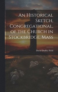 bokomslag An Historical Sketch, Congregational, of the Church in Stockbridge, Mass