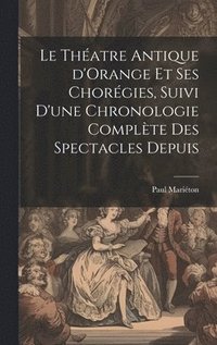 bokomslag Le thatre antique d'Orange et ses chorgies, suivi d'une chronologie complte des spectacles depuis