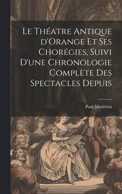 bokomslag Le thatre antique d'Orange et ses chorgies, suivi d'une chronologie complte des spectacles depuis