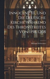 bokomslag Innocenz III. und die Deutsche Kirche Whrend des Thronstreites von 1198-1208