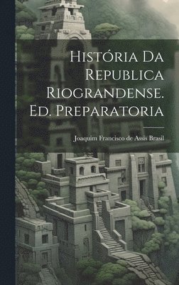 Histria da Republica Riograndense. Ed. Preparatoria 1
