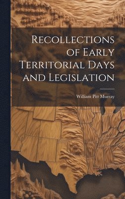 Murray William Pitt, William Pitt, Murray - Recollections of Early Territorial Days and Legislation, Inbunden