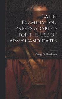 bokomslag Latin Examination Papers Adapted for the Use of Army Candidates