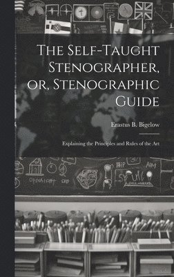 bokomslag Self-taught Stenographer, or, Stenographic Guide; Explaining the Principles and Rules of the Art