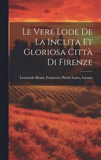 bokomslag Le Vere Lode de la Inclita et Gloriosa Citt di Firenze