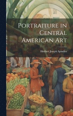 Herbert Joseph Spinden - Portraiture in Central American Art, Inbunden