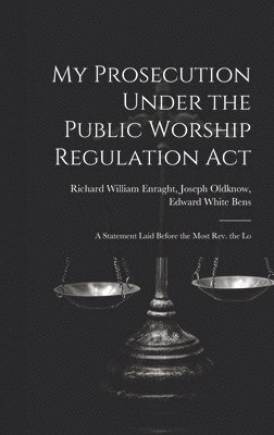 bokomslag My Prosecution Under the Public Worship Regulation Act