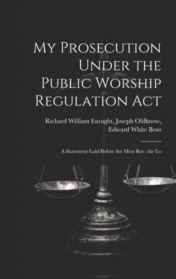 My Prosecution Under the Public Worship Regulation Act 1