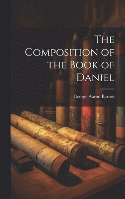 Barton George Aaron, George Aaron, Barton - Composition of the Book of Daniel, Inbunden