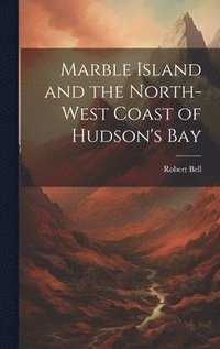 bokomslag Marble Island and the North-west Coast of Hudson's Bay