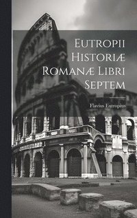 bokomslag Eutropii Histori Roman Libri Septem