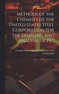 bokomslag Methods of the Chemists of the United States Steel Corporation for the Sampling and Analysis of Pig