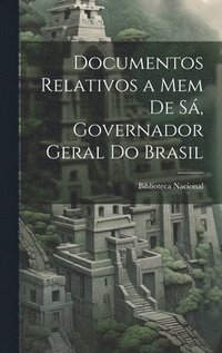bokomslag Documentos Relativos a Mem de S, Governador Geral do Brasil