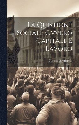 Gustavo Strafforello - La Quistione Sociale Ovvero Capitale e Lavoro, Inbunden