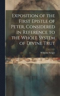 bokomslag Exposition of the First Epistle of Peter, Considered in Reference to the Whole System of Divine Trut