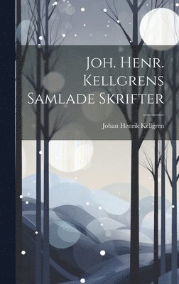 bokomslag Joh. Henr. Kellgrens Samlade Skrifter