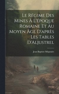 bokomslag Le Rgime des Mines  L'poque Romaine et au Moyen ge D'aprs les Tables D'Aljustrel