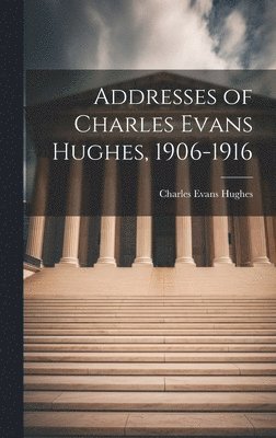 bokomslag Addresses of Charles Evans Hughes, 1906-1916