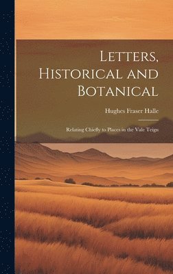 bokomslag Letters, Historical and Botanical; Relating Chiefly to Places in the Vale Teign