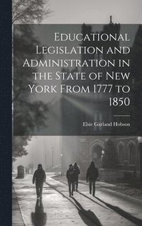 bokomslag Educational Legislation and Administration in the State of New York From 1777 to 1850