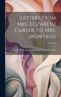 bokomslag Letters From Mrs. Elizabeth Carter, to Mrs. Montagu; Volume II