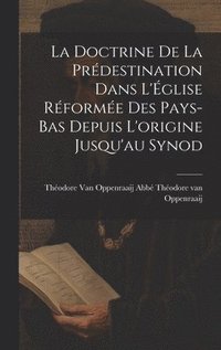 bokomslag La Doctrine de la Prdestination Dans L'glise Rforme des Pays-Bas Depuis L'origine Jusqu'au Synod