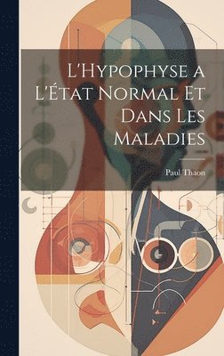 bokomslag L'Hypophyse a L'tat Normal et Dans Les Maladies