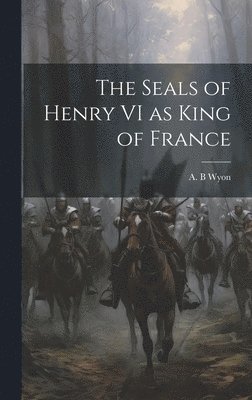 bokomslag Seals of Henry VI as King of France