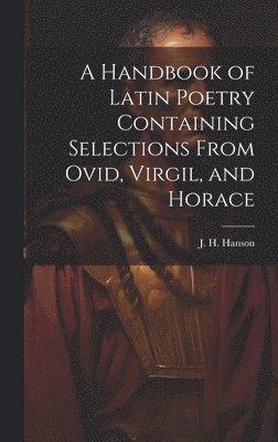 bokomslag Handbook of Latin Poetry Containing Selections From Ovid, Virgil, and Horace