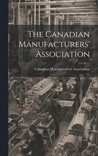 bokomslag Canadian Manufacturers' Association [microform]