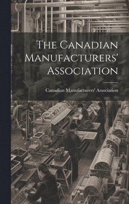 bokomslag Canadian Manufacturers' Association [microform]