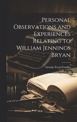 bokomslag Personal Observations and Experiences Relating to William Jennings Bryan