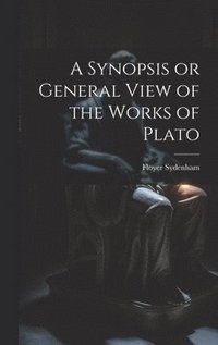 bokomslag A Synopsis or General View of the Works of Plato