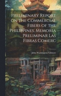 bokomslag Preliminary Report on the Commercial Fibers of the Philippines. Memoria Preliminar las Fibras Comerc