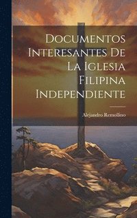 bokomslag Documentos Interesantes de la Iglesia Filipina Independiente