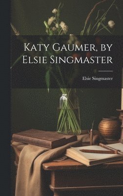 Katy Gaumer, by Elsie Singmaster