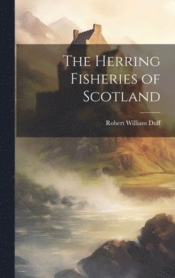 Duff Robert William, Robert William, Duff - Herring Fisheries of Scotland, Inbunden