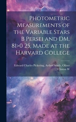 bokomslag Photometric Measurements of the Variable Stars B Persei and DM. 81&gt;0 25, Made at the Harvard College