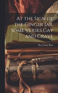 bokomslag At the Sign of the Ginger Jar, Some Verses Gay and Grave