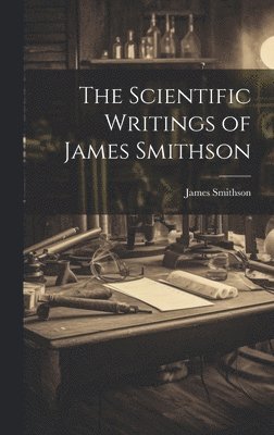The Scientific Writings of James Smithson 1